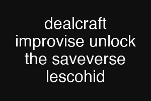 dealcraft improvise unlock the saveverse lescohid