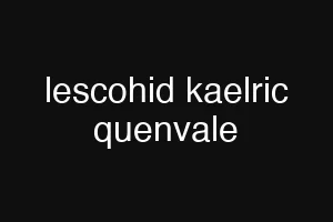 lescohid kaelric quenvale