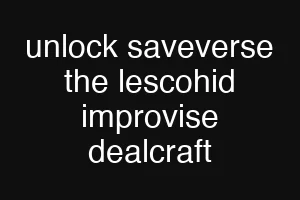 unlock saveverse the lescohid improvise dealcraft